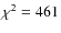 $\chi^2 = 461$