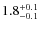 $ 1.8^{\rm +0.1}_{-0.1}$