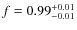 $ f=0.99^{\rm +0.01}_{-0.01}$