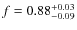 $ f=0.88^{\rm +0.03}_{-0.09}$