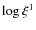 $\log\xi^1$