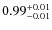 $0.99^{\rm +0.01}_{-0.01}$