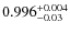 $0.996^{\rm +0.004}_{-0.03}$