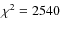 $\chi^2 = 2540$