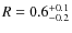 $R=0.6^{\rm +0.1}_{-0.2}$
