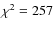 $\chi ^2= 257$