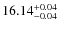$ 16.14 ^{\rm +0.04}_{-0.04}$