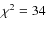 $\chi^2 = 34$