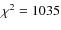 $\chi^2 = 1035$
