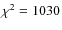 $\chi^2 = 1030$