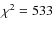 $\chi^2 = 533$
