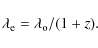 \begin{displaymath}%
\lambda_{\rm e} = \lambda_{\rm o}/(1+z).
\end{displaymath}
