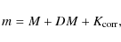 \begin{displaymath}%
m = M + DM + K_{\rm corr},
\end{displaymath}
