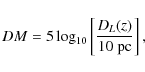 \begin{displaymath}%
DM =5 \log_{10}\left[ \frac{D_{L}(z)}{10~{\rm pc}} \right],
\end{displaymath}