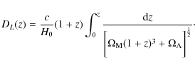 \begin{displaymath}%
D_{L}(z)= \frac{c}{H_{0}}(1+z)\int_{0}^{z}\frac{{\rm d}z}
{...
...{\rm M}(1+z)^{3} + \Omega_{\Lambda} \bigg]^{\frac{1}{2}}}\cdot
\end{displaymath}