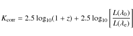\begin{displaymath}%
K_{\rm corr} = 2.5 \log_{10} (1+z) + 2.5 \log_{10}
\left[ \frac{L(\lambda_{0})}{L(\lambda_{\rm e})} \right]
\end{displaymath}