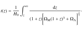 \begin{displaymath}%
t(z)= \frac{1}{H_{0}}\int_{z}^{\infty}\frac{{\rm d}z}{(1+z)...
...{\rm M}(1+z)^{3} + \Omega_{\Lambda} \bigg]^{\frac{1}{2}}}\cdot
\end{displaymath}