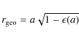\begin{displaymath}%
r_{\rm geo} = a \sqrt{1-\epsilon (a)}
\end{displaymath}