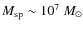 $M_{\rm sp}\sim 10^{7}~M_{\odot}$