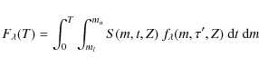 \begin{displaymath}%
F_{\lambda}(T) = \int_{0}^{T} \int_{m_l}^{m_u} S(m,t,Z)\ f_{\lambda}(m,\tau',Z)\ {\rm d}t\ {\rm d}m
\end{displaymath}
