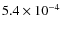 $5.4 \times 10^{-4}$