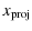 $\displaystyle x_{{\rm proj}}$
