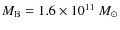 $M_{\rm B} = 1.6 \times 10^{11}~M_{\odot} $