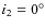 $i_2=0^\circ$