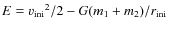$E={v_{{\rm ini}}}^2/2-G(m_1+m_2)/r_{{\rm ini}}$