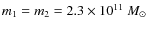 $m_1 = m_2 = 2.3 \times 10^{11}~M_{\odot}$