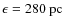 $\epsilon=280~{\rm pc}$