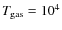 $T_{{\rm gas}}=10^4$