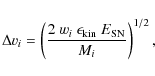 \begin{displaymath}
\Delta v_{i}=\left(\frac{2 \ w_i \ \epsilon_{{\rm kin}} \ E_{\rm SN}}{M_i}\right)^{1/2},
\end{displaymath}