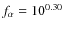 $f_{\alpha}=10^{0.30}$