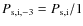 $P_{\rm s,i,-3}=P_{\rm s,i}/1$