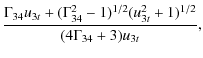 $\displaystyle {\Gamma_{34}u_{3t}+(\Gamma_{34}^2-1)^{1/2}(u_{3t}^2+1)^{1/2}\over{(4\Gamma_{34}+3)u_{3t}}},$