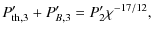 $\displaystyle P'_{\rm th,3}+P'_{B,3}=P'_2\chi^{-17/12},$