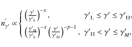 \begin{displaymath}{n_{{\gamma'}}^{'}\propto}\left\{
\begin{array}{ll}
\left(\fr...
...\gamma'}_{\rm H}<{\gamma'}\leq \gamma'_{M},
\end{array}\right.
\end{displaymath}