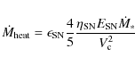 \begin{displaymath}%
\dot{M}_{\rm heat}=\epsilon_{\rm SN} \frac{4}{5} \frac{\eta_{\rm SN} E_{\rm SN} \dot{M}_{*}}{V_{\rm c}^2}
\end{displaymath}
