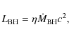 \begin{displaymath}%
L_{\rm BH}=\eta \dot{M}_{\rm BH}c^2,
\end{displaymath}