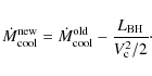 \begin{displaymath}%
\dot{M}_{\rm cool}^{\rm new}=\dot{M}_{\rm cool}^{\rm old}-\frac{L_{\rm BH}}{V^2_{\rm c}/2}\cdot
\end{displaymath}