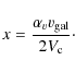\begin{displaymath}%
x=\frac{\alpha_v v_{\rm gal}}{2V_{\rm c}}\cdot
\end{displaymath}