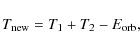 \begin{displaymath}%
T_{\rm new}=T_1+T_2-E_{\rm orb},
\end{displaymath}