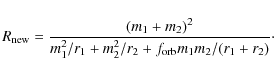 \begin{displaymath}%
R_{\rm new}=\frac{(m_1+m_2)^2}{m_1^2/r_1+m_2^2/r_2+f_{\rm orb}m_1m_2/(r_1+r_2)}\cdot
\end{displaymath}