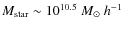 $M_{\rm star}\sim 10^{10.5}~M_{\odot}~h^{-1}$