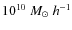 $10^{10}~M_{\odot}~h^{-1}$