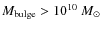 $M_{\rm bulge}>10^{10}~M_{\odot}$