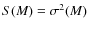 $S(M)=\sigma^2(M)$