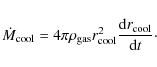 \begin{displaymath}%
\dot{M}_{\rm cool}=4\pi \rho_{\rm gas}r_{\rm cool}^2\frac{{\rm d}r_{\rm cool}}{{\rm d}t}\cdot
\end{displaymath}