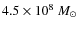 $4.5\times10^8~M_{\odot}$